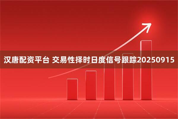 汉唐配资平台 交易性择时日度信号跟踪20250915